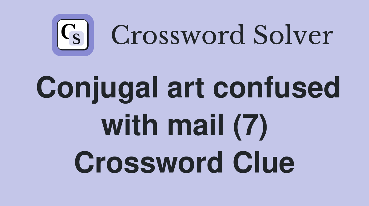 Conjugal art confused with mail (7) Crossword Clue Answers